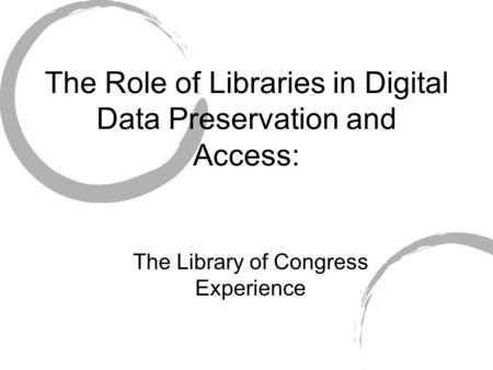 The Role of Libraries in Digital Data Preservation and Access: The Library of Congress Experience.