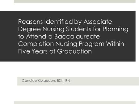 Reasons Identified by Associate Degree Nursing Students for Planning to Attend a Baccalaureate Completion Nursing Program Within Five Years of Graduation.