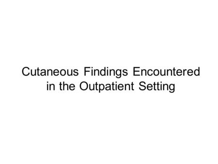 Cutaneous Findings Encountered in the Outpatient Setting