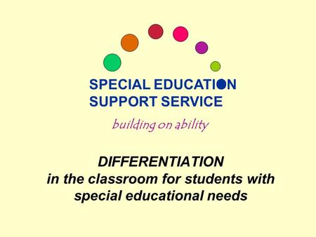 SPECIAL EDUCATION SUPPORT SERVICE building on ability DIFFERENTIATION in the classroom for students with special educational needs.