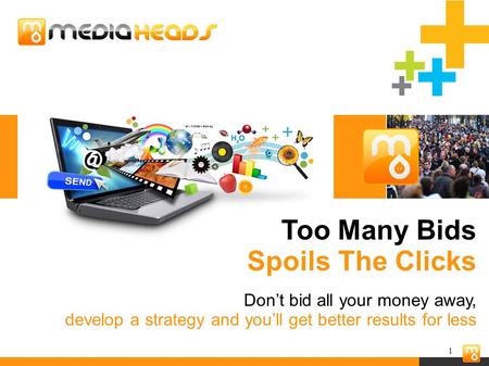 1 Too Many Bids Spoils The Clicks Don’t bid all your money away, develop a strategy and you’ll get better results for less.