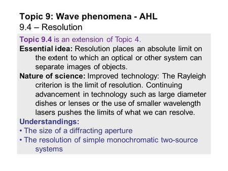 Topic 9.4 is an extension of Topic 4. Essential idea: Resolution places an absolute limit on the extent to which an optical or other system can separate.