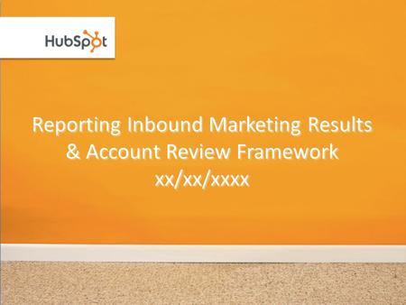 Reporting Inbound Marketing Results & Account Review Framework xx/xx/xxxx.