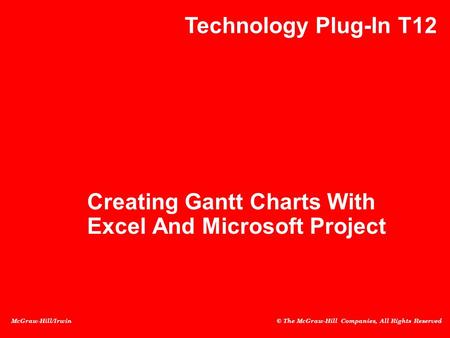 McGraw-Hill/Irwin © The McGraw-Hill Companies, All Rights Reserved Creating Gantt Charts With Excel And Microsoft Project Technology Plug-In T12.