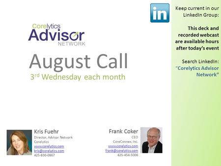 August Call 3 rd Wednesday each month Kris Fuehr Director, Advisor Network Corelytics  425-830-0867 Frank Coker CEO.