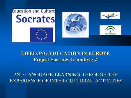 LIFELONG EDUCATION IN EUROPE Project Socrates Grundtvig 2 2ND LANGUAGE LEARNING THROUGH THE EXPERIENCE OF INTER-CULTURAL ACTIVITIES.