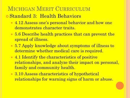 M ICHIGAN M ERIT C URRICULUM Standard 3: Health Behaviors 4.12 Assess one’s personal behavior and how one demonstrates character traits. 5.6 Describe health.