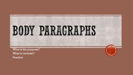 What is the purpose? What to include? Practice.  To talk about the items outlined in your introduction.  This is where you include details that really.