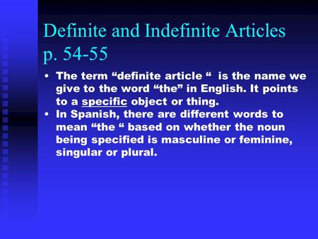 Definite and Indefinite Articles p. 54-55 The term “definite article “ is the name we give to the word “the” in English. It points to a specific object.