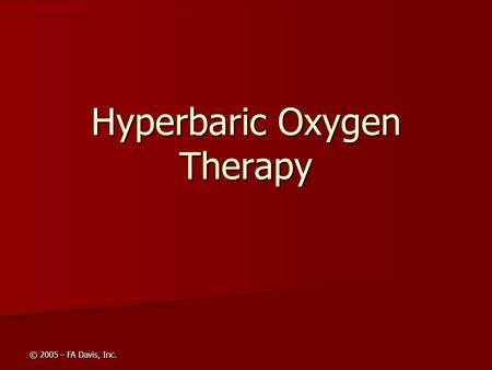 © 2005 – FA Davis, Inc. Hyperbaric Oxygen Therapy.