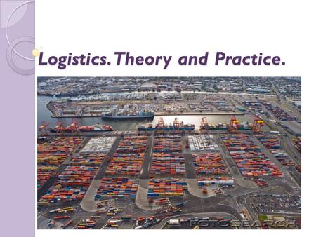 Logistics. Theory and Practice.. Logistics is the art of managing the supply chain and science of managing and controlling the flow of goods, information.