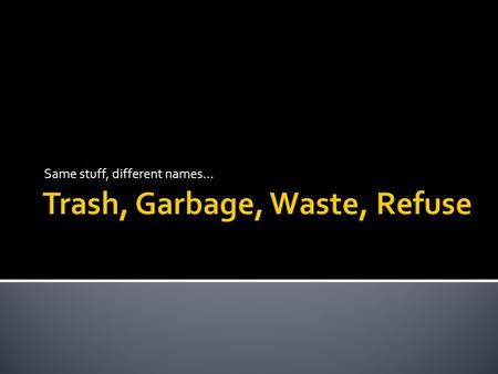 Same stuff, different names….  We throw away stuff  We eat food wrapped up in disposable stuff  We do not regularly use reusable containers  We buy.