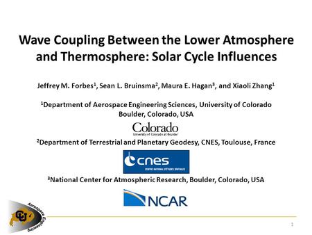 Wave Coupling Between the Lower Atmosphere and Thermosphere: Solar Cycle Influences 1 Jeffrey M. Forbes 1, Sean L. Bruinsma 2, Maura E. Hagan 3, and Xiaoli.