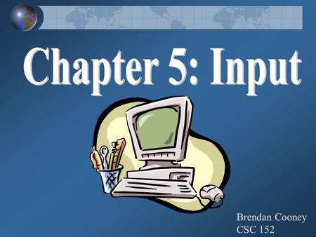 Brendan Cooney CSC 152. What is Input? Any data or instructions entered into the memory of a computer Data- unprocessed information Instructions- steps.