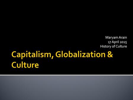 Maryam Arain 17 April 2015 History of Culture.  ‘free market’  Adam Smith (1723-1790): self-interest + competition = economic prosperity  Economic.