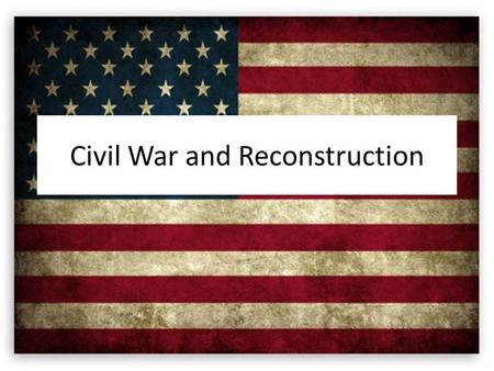 Civil War and Reconstruction. Big Ideas 1. Causes 1. Economic and social differences between North and South 2.States’ rights vs. federal rights 3.Slave.