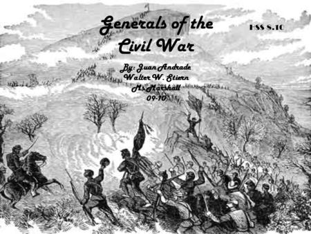 Generals of the Civil War By: Juan Andrade Walter W. Stiern Ms Marshall 09-10 HSS 8.10.