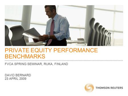 PRIVATE EQUITY PERFORMANCE BENCHMARKS FVCA SPRING SEMINAR, RUKA, FINLAND DAVID BERNARD 23 APRIL 2009.