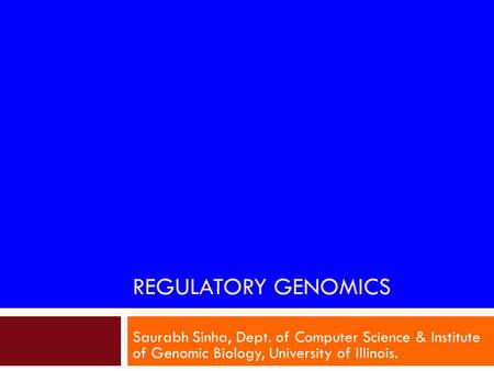 REGULATORY GENOMICS Saurabh Sinha, Dept. of Computer Science & Institute of Genomic Biology, University of Illinois.