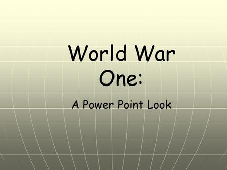 World War One: A Power Point Look.