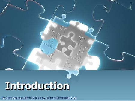 IntroductionIntroduction Dr. Naim Dahnoun, Bristol University, (c) Texas Instruments 2004.