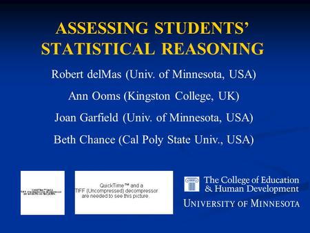 Robert delMas (Univ. of Minnesota, USA) Ann Ooms (Kingston College, UK) Joan Garfield (Univ. of Minnesota, USA) Beth Chance (Cal Poly State Univ., USA)