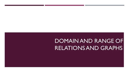 DOMAIN AND RANGE OF RELATIONS AND GRAPHS. Vertical Line Test Def: A relation is a function if there are no vertical lines that intersect the graph at.