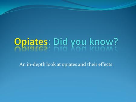 An in-depth look at opiates and their effects. Opiates are a type of narcotic drug that act as depressants in the central nervous system(CNS). Opiates.