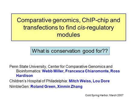 Comparative genomics, ChIP-chip and transfections to find cis-regulatory modules Penn State University, Center for Comparative Genomics and Bioinformatics: