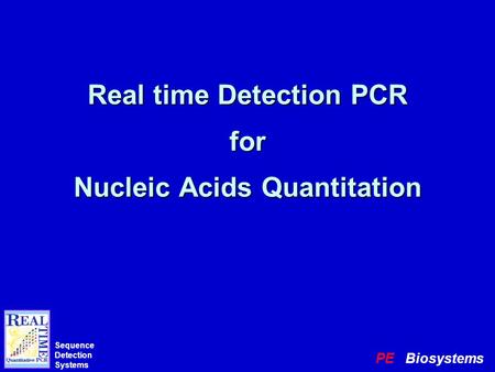 PE Biosystems Sequence Detection Systems Real time Detection PCR for Nucleic Acids Quantitation.