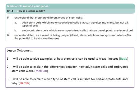 Mr Powell Lesson Outcomes… 1.I will be able to give examples of how stem cells can be used to treat illnesses (Basic) 2.I will be able to explain the differences.