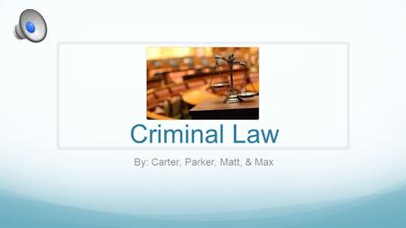 Criminal Law By: Carter, Parker, Matt, & Max ●Criminal law is any sort of legal practice that has to do with the criminal justice system. This includes.