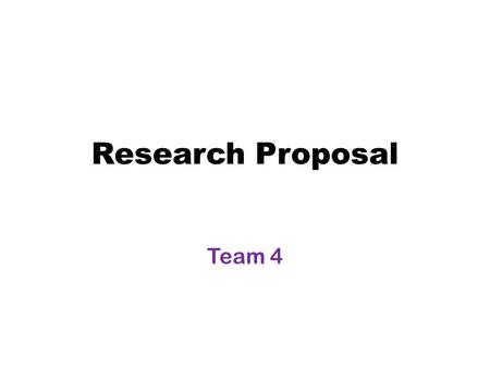 Research Proposal Team 4. TEAM MEMBERS NURUL FATIHAH BINTI YUSOFF NUR SYAZWANI BINTI RAMLI SITI NOR AIN DIYANA BINTI KASMIRAN.