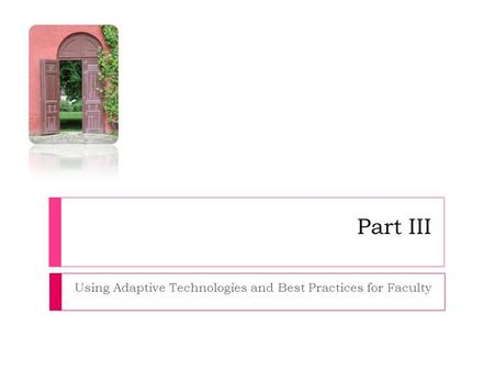 Part III Using Adaptive Technologies and Best Practices for Faculty.