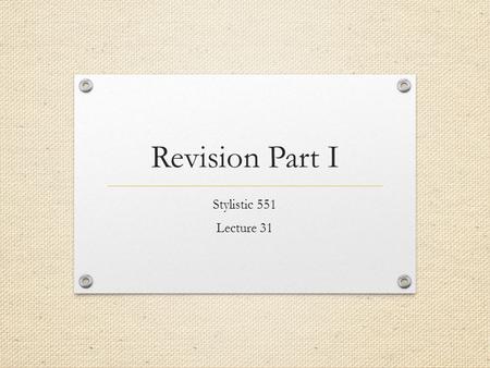 Revision Part I Stylistic 551 Lecture 31. Stylistics: Objectives Understand the importance and function of Style and language in literary works. analyze.