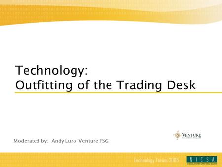 Technology: Outfitting of the Trading Desk Moderated by: Andy Luro Venture FSG.