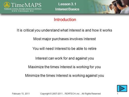 Lesson 3.1 Interest Basics February 15, 2011Copyright © 2007-2011 … REMTECH, inc … All Rights Reserved1 Introduction It is critical you understand what.