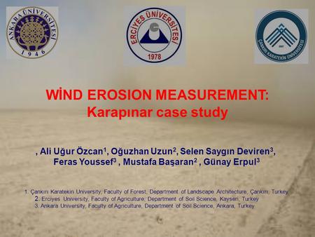 WİND EROSION MEASUREMENT: Karapınar case study, Ali Uğur Özcan 1, Oğuzhan Uzun 2, Selen Saygın Deviren 3, Feras Youssef 3, Mustafa Başaran 2, Günay Erpul.