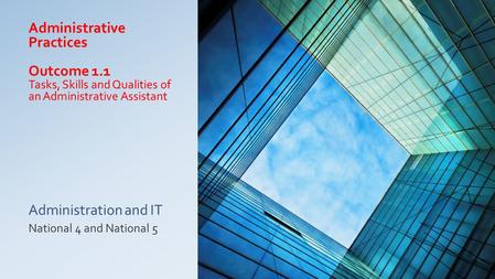 Administrative Practices Outcome 1.1 Tasks, Skills and Qualities of an Administrative Assistant Administration and IT National 4 and National 5.