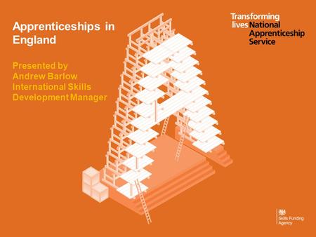 Apprenticeships in England Presented by Andrew Barlow International Skills Development Manager.