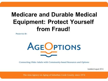 1 Medicare and Durable Medical Equipment: Protect Yourself from Fraud! Updated August 2014.