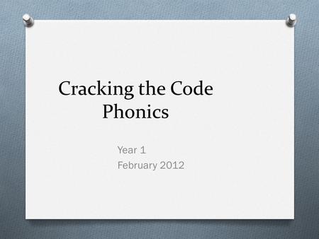 Cracking the Code Phonics Year 1 February 2012. Objectives O to consider children’s early experience of learning how to read O to be introduced to phonics.