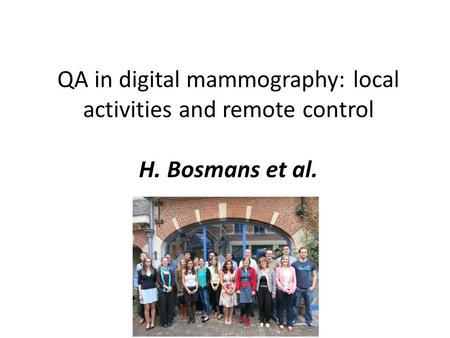 QA in digital mammography: local activities and remote control H. Bosmans et al.