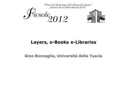 Layers, e-Books e-Libraries Gino Roncaglia, Università della Tuscia.