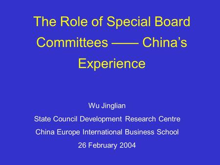 Wu Jinglian State Council Development Research Centre China Europe International Business School 26 February 2004 The Role of Special Board Committees.