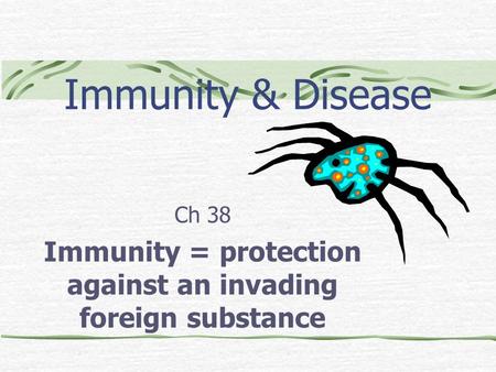 Immunity & Disease Ch 38 Immunity = protection against an invading foreign substance.