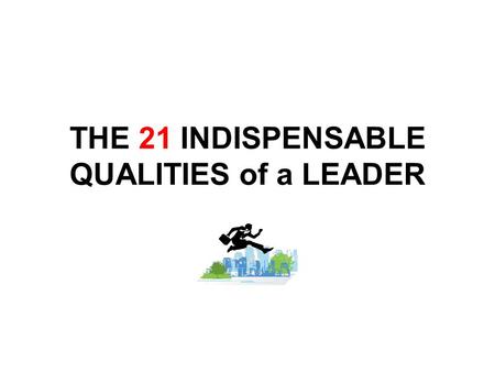 THE 21 INDISPENSABLE QUALITIES of a LEADER