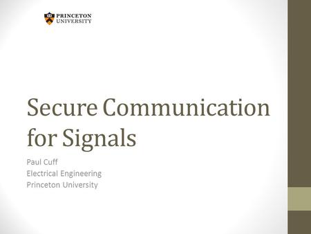 Secure Communication for Signals Paul Cuff Electrical Engineering Princeton University.