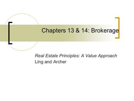 Chapters 13 & 14: Brokerage Real Estate Principles: A Value Approach Ling and Archer.