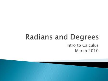 Intro to Calculus March 2010. The trigonometric functions are among the most fundamental in mathematics. They were initially developed to aid in the measurement.